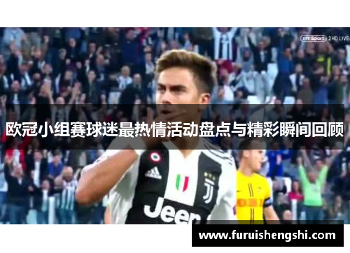 欧冠小组赛球迷最热情活动盘点与精彩瞬间回顾