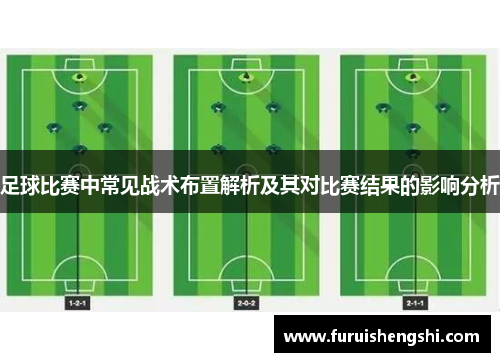 足球比赛中常见战术布置解析及其对比赛结果的影响分析